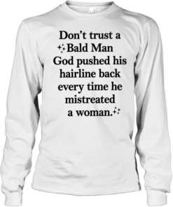 Don’t trust a bald man god pushed his hairline back every time he mistreated a woman Long Sleeved T-shirt