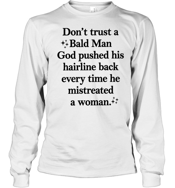 Don’t trust a bald man god pushed his hairline back every time he mistreated a woman Long Sleeved T-shirt