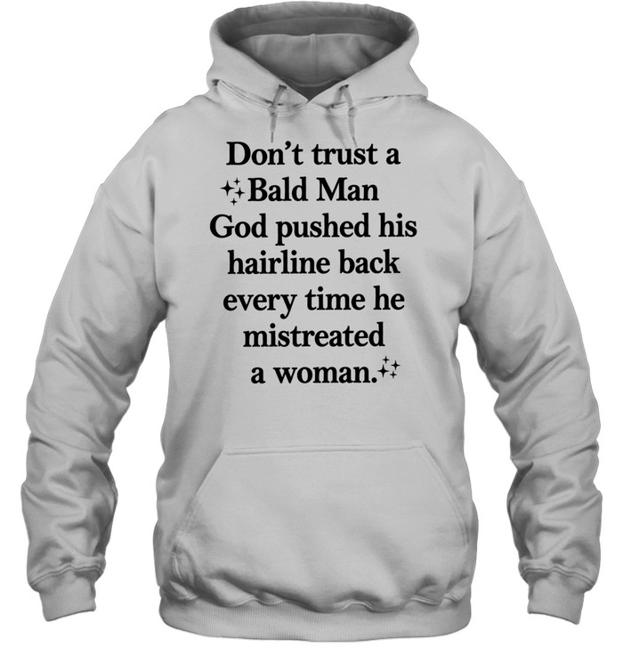 Don’t trust a bald man god pushed his hairline back every time he mistreated a woman Unisex Hoodie