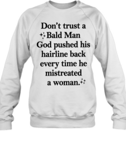 Don’t trust a bald man god pushed his hairline back every time he mistreated a woman Unisex Sweatshirt