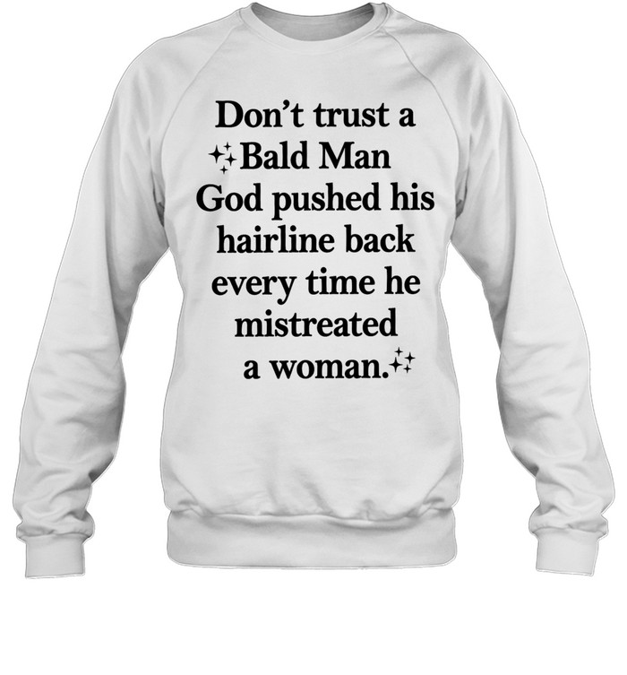 Don’t trust a bald man god pushed his hairline back every time he mistreated a woman Unisex Sweatshirt