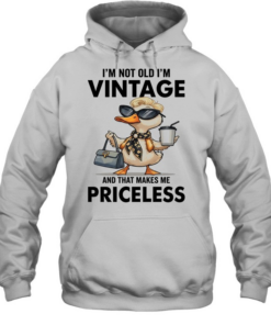 Duck I'm Not Old I'm Vintage And That Makes Me Priceless T Unisex Hoodie