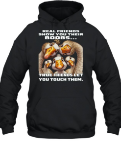 Duck Real Friends Show You Their Boobs True Friends Let You Touch Them  Unisex Hoodie