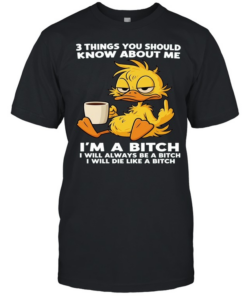 Duck Things You Should Know About Me I'm A Bitch I Will Always Be A Bitch I Will Die Like A Bitch  Classic Men's T-shirt