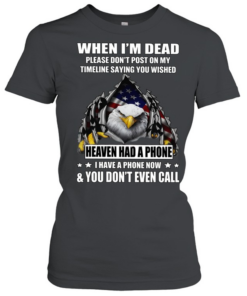 Eagle When I'm Dead Please Don't Post On My Timeline Saying You Wished T Classic Women's T-shirt