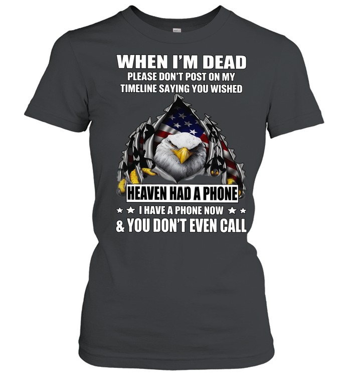 Eagle When I'm Dead Please Don't Post On My Timeline Saying You Wished T Classic Women's T-shirt