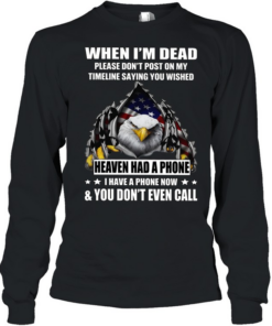 Eagle When I'm Dead Please Don't Post On My Timeline Saying You Wished T Long Sleeved T-shirt