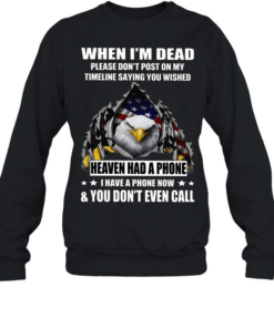 Eagle When I'm Dead Please Don't Post On My Timeline Saying You Wished T Unisex Sweatshirt