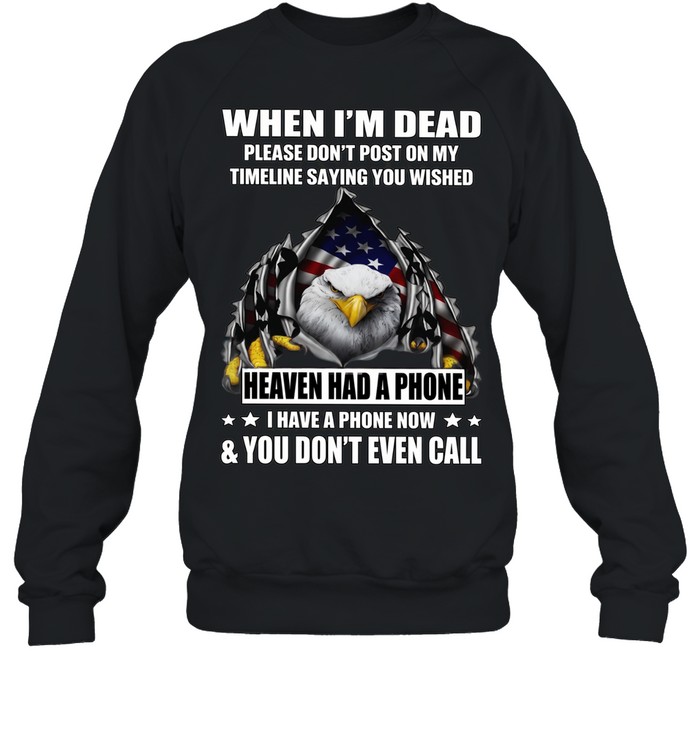 Eagle When I'm Dead Please Don't Post On My Timeline Saying You Wished T Unisex Sweatshirt