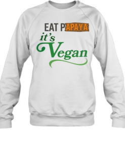 Eat Papaya it is Vegan  Unisex Sweatshirt