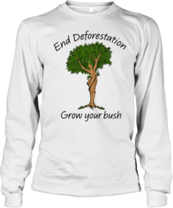 End Deforestation, Grow Your Bush T Long Sleeved T-shirt