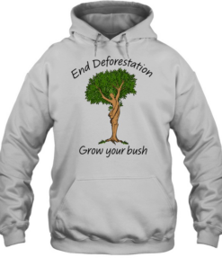 End Deforestation, Grow Your Bush T Unisex Hoodie