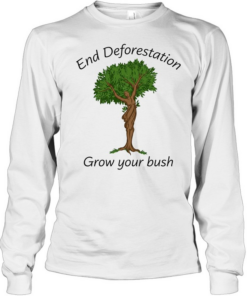 End deforestation grow your bush T Long Sleeved T-shirt