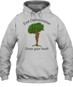 End deforestation grow your bush T Unisex Hoodie