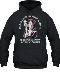 Every pleasure is a guilty pleasure if you were raised catholic enough T Unisex Hoodie