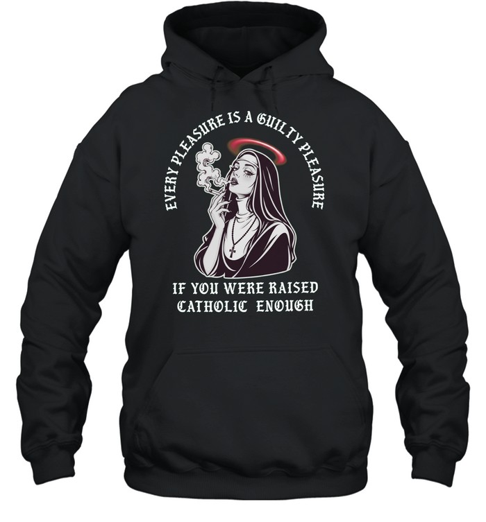 Every pleasure is a guilty pleasure if you were raised catholic enough T Unisex Hoodie