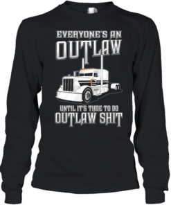 Everyone’s an out law until it’s time to do outlaw shit  Long Sleeved T-shirt