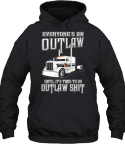 Everyone’s an out law until it’s time to do outlaw shit  Unisex Hoodie