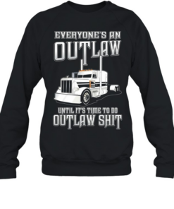 Everyone’s an out law until it’s time to do outlaw shit  Unisex Sweatshirt