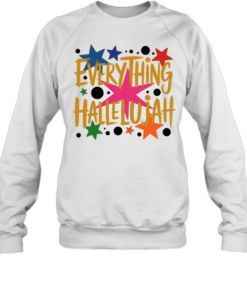Everything hallelujah T Unisex Sweatshirt