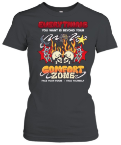 Everything you want is beyond your comfort zone face your fears face yourself T Classic Women's T-shirt