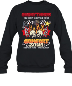 Everything you want is beyond your comfort zone face your fears face yourself T Unisex Sweatshirt