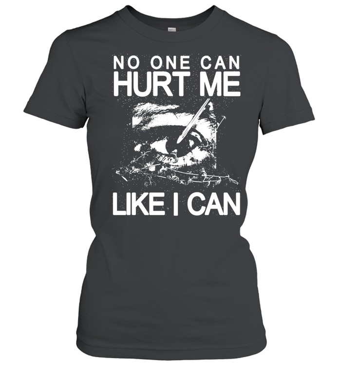 Eye no one can hurt me like I can T Classic Women's T-shirt