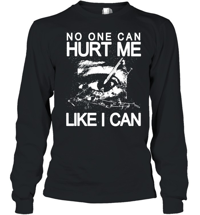 Eye no one can hurt me like I can T Long Sleeved T-shirt