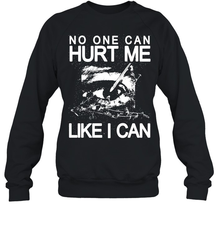 Eye no one can hurt me like I can T Unisex Sweatshirt
