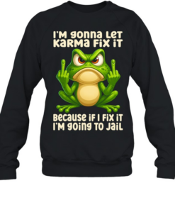 Frog I Am Going To Let Karma Fix It T Unisex Sweatshirt