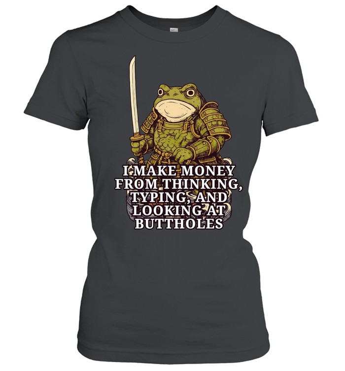 Frog Samurai I make money fromm thinking typing and looking at buttholes Classic Women's T-shirt