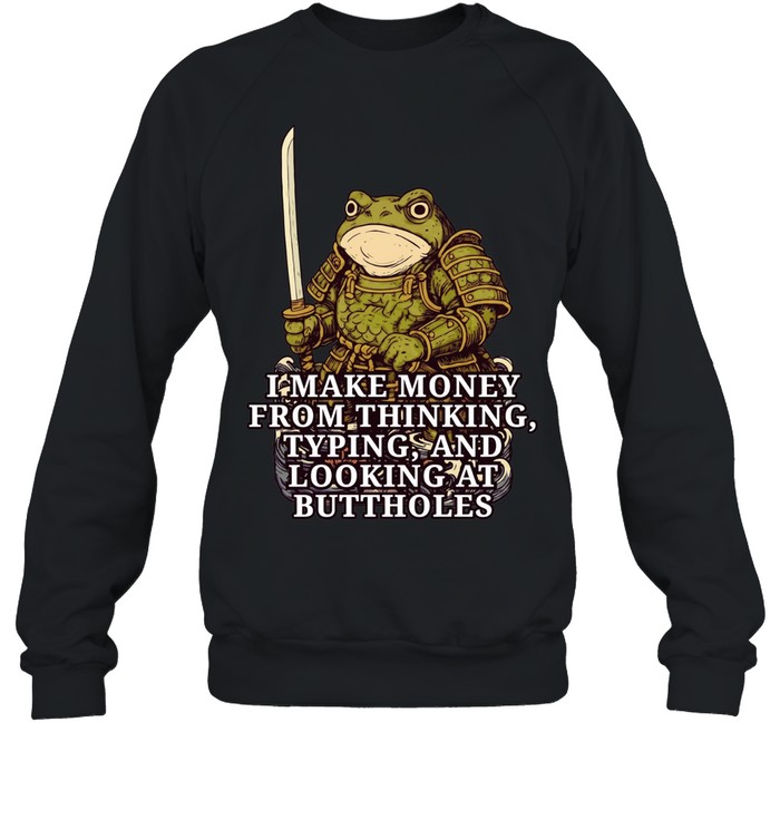 Frog Samurai I make money fromm thinking typing and looking at buttholes Unisex Sweatshirt