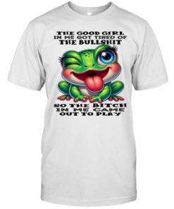 Frog The Good Girl In Me Got Tired Of The Bullshit So The Bitch In Me Came Out To Play  Classic Men's T-shirt