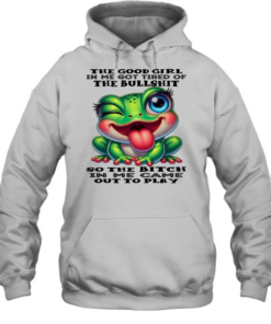 Frog The Good Girl In Me Got Tired Of The Bullshit So The Bitch In Me Came Out To Play  Unisex Hoodie