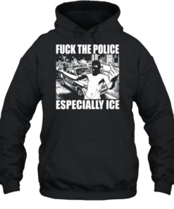 Fuck The Police Especially Ice T Unisex Hoodie