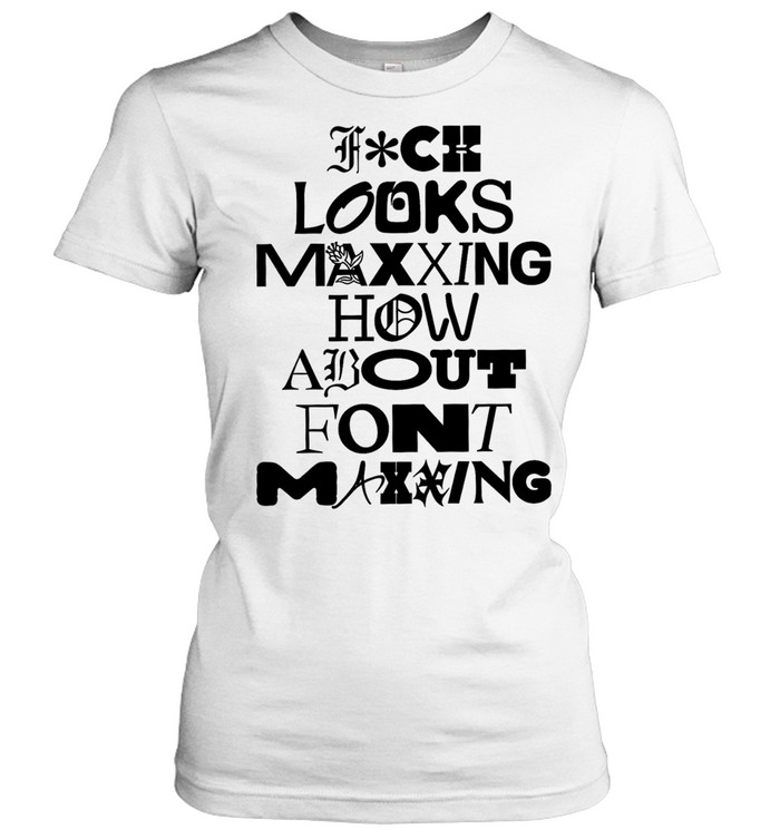 Fuck looks maxing how about font maxing Classic Women's T-shirt