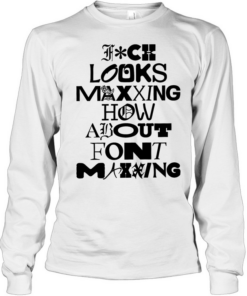 Fuck looks maxing how about font maxing Long Sleeved T-shirt