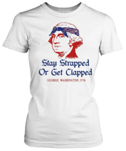 George Washington Stay Strapped or get Clapped 1776 T Classic Women's T-shirt