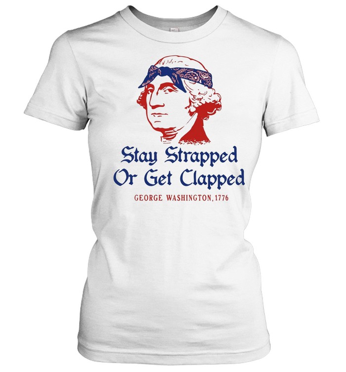 George Washington Stay Strapped or get Clapped 1776 T Classic Women's T-shirt