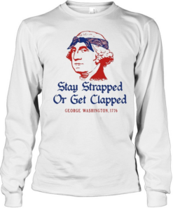 George Washington Stay Strapped or get Clapped 1776 T Long Sleeved T-shirt
