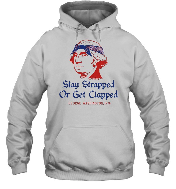 George Washington Stay Strapped or get Clapped 1776 T Unisex Hoodie