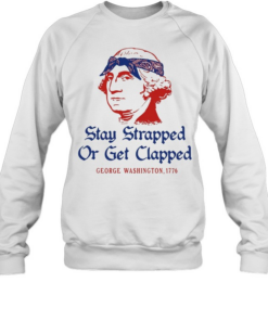 George Washington Stay Strapped or get Clapped 1776 T Unisex Sweatshirt