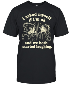 Girl I asked my self If I’m ok and we both started laughing T Classic Men's T-shirt