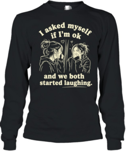 Girl I asked my self If I’m ok and we both started laughing T Long Sleeved T-shirt