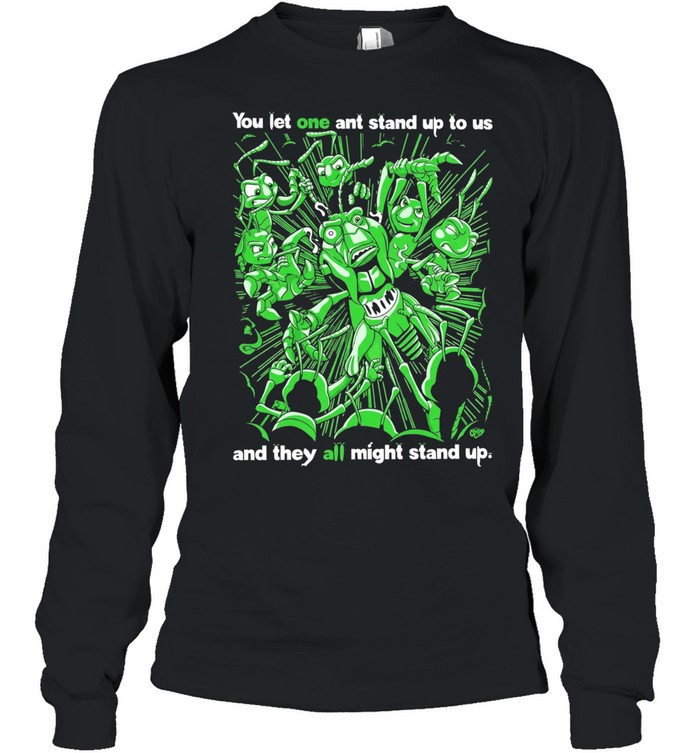 Grasper you let one ant stand up to US and they all might stand up Long Sleeved T-shirt