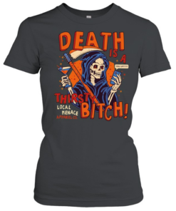 Grim Reaper Death is a thirsty bitch local menace apparel co phone text T Classic Women's T-shirt