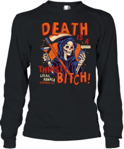 Grim Reaper Death is a thirsty bitch local menace apparel co phone text T Long Sleeved T-shirt