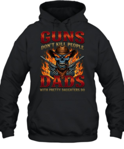Guns Don't Kill People Dads With Pretty Daughters Do  Unisex Hoodie