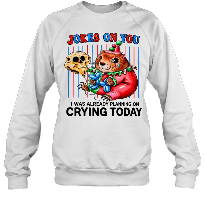 Hamster Joker on you I was already planning on crying today Unisex Sweatshirt