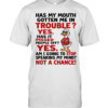 Has My Mouth Gotten Me In Trouble Yes Has It Pissed People Off Yes Am I Going To Stop Speaking My Mind Not A Chance Classic Men's T-shirt